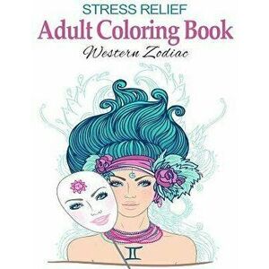 Stress Relief Adult Coloring Book: Western Zodiac: Stress Management Therapy - Color Away Your Stress, Paperback - Happy Coloring imagine
