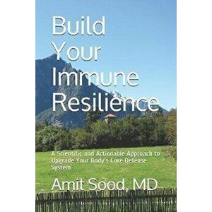 Build Your Immune Resilience: A Scientific and Actionable Approach to Upgrade Your Body's Core Defense System, Paperback - Amit Sood imagine