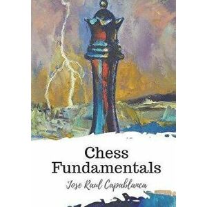 Chess Fundamentals, Paperback - Jose Raul Capablanca imagine