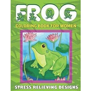 Frog Coloring Book for Women, Stress Relieving Designs: Adult Coloring Book (40 beautiful illustrations Pages for hours of fun!) perfect gifts for Wom imagine