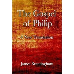 The Gospel of Philip: A New Translation, Paperback - James Brantingham imagine