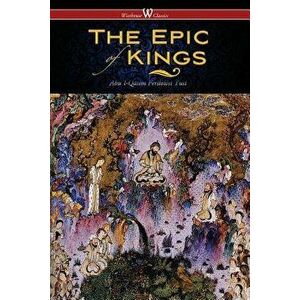 The Epic of Kings- Hero Tales of Ancient Persia (Wisehouse Classics - The Authoritative Edition) - Abuʾl-Qasim Ferdowsi Tusi imagine
