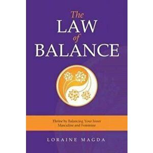 The Law of Balance: Thrive by Balancing Your Inner Masculine and Feminine, Paperback - Loraine Magda imagine
