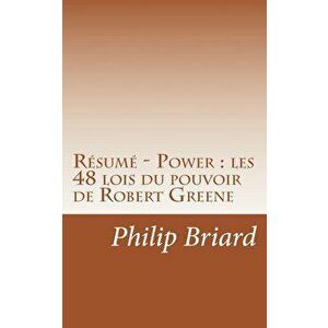 Rsum - Power: les 48 lois du pouvoir de Robert Greene: Dcouvrez comment matriser tous les rouages de la manipulation pour atteindr, Paperback - Philip imagine