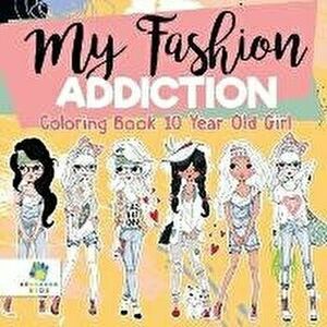 My Fashion Addiction - Coloring Book 10 Year Old Girl, Paperback - Educando Kids imagine