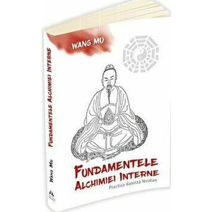 Fundamentele Alchimiei Interne - Practica daoista Neidan - Wang Mu imagine