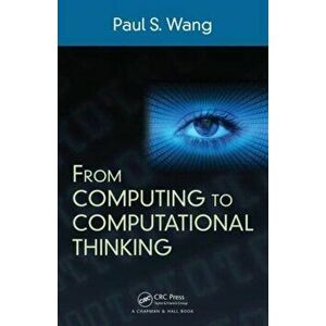 From Computing to Computational Thinking, Paperback - Paul S. Wang imagine