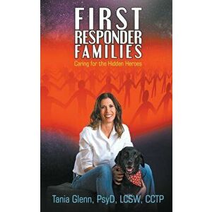 First Responder Families: Caring for the Hidden Heroes, Paperback - Tania Glenn imagine