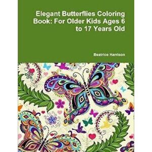 Elegant Butterflies Coloring Book: For Older Kids Ages 6 to 17 Years Old, Paperback - Beatrice Harrison imagine