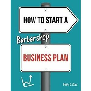 How To Start A Barbershop Business Plan, Paperback - Molly Elodie Rose imagine