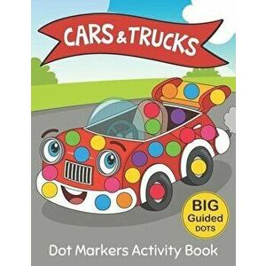 Dot Markers Activity Book: CARS & TRUCKS: Easy Guided BIG DOTS Do a dot page a day Gift For Kids Ages 1-3, 2-4, 3-5, Baby, Toddler, Preschool, Ki, Pap imagine