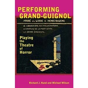 Performing Grand-Guignol. Playing the Theatre of Horror, Paperback - Michael Wilson imagine