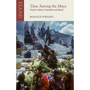 Time Among the Maya. Travels in Belize, Guatemala and Mexico, Paperback - Pico Iyer imagine