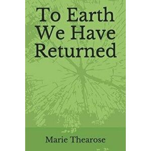 To Earth We Have Returned: Poems on Religious Trauma, Paperback - Marie Thearose imagine