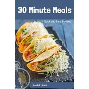 30 Minute Meals: Quick and Easy Recipes, Paperback - Hannie P. Scott imagine