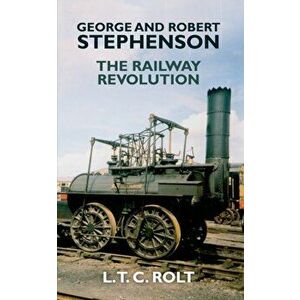 George and Robert Stephenson. The Railway Revolution, Paperback - L. T. C. Rolt imagine