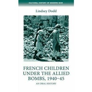 French Children Under the Allied Bombs, 1940-45. An Oral History, Hardback - Lindsey Dodd imagine