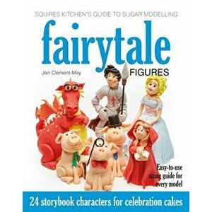Squires Kitchen's Guide to Sugar Modelling: Fairytale Figures. 24 Storybook Characters for Celebration Cakes, Hardback - Jan Clement-May imagine