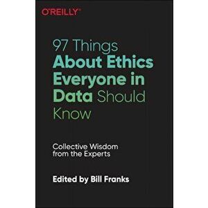 97 Things about Ethics Everyone in Data Science Should Know. Collective Wisdom from the Experts, Paperback - Bill Franks imagine