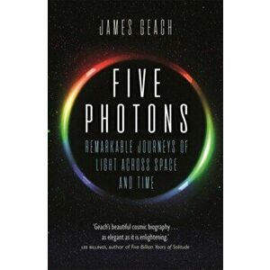 Five Photons. Remarkable Journeys of Light Across Space and Time, Paperback - James Geach imagine