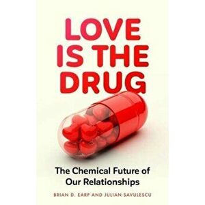 Love is the Drug. The Chemical Future of Our Relationships, Hardback - Professor Julian Savulescu imagine