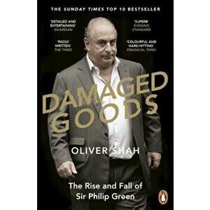 Damaged Goods. The Rise and Fall of Sir Philip Green - The Sunday Times Bestseller, Paperback - Oliver Shah imagine