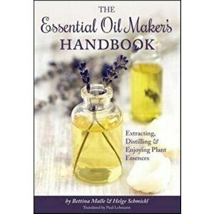 Essential Oil Maker's Handbook. Extracting, Distilling and Enjoying Plant Essences, Hardback - Helge Schmickl imagine
