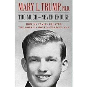 Too Much and Never Enough : How My Family Created the World's Most Dangerous Man - Mary L. Ph.D. Trump imagine
