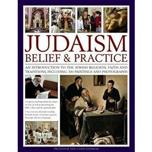 Judaism: Belief & Practice. An Introduction to the Jewish Religion, Faith and Traditions, Including 300 Paintings and Photographs, Paperback - Dan Coh imagine