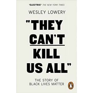 They Can't Kill Us All. The Story of Black Lives Matter, Paperback - Wesley Lowery imagine