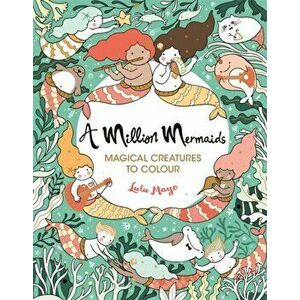 Million Mermaids. Magical Creatures to Colour, Paperback - Lulu Mayo imagine