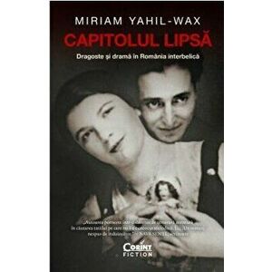 Capitolul lipsa. Dragoste si drama in Romania interbelica - Miriam Yahil-Wax imagine
