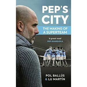 Pep's City. The Making of a Superteam, Paperback - Pol Ballus imagine
