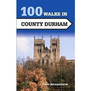 100 Walks in County Durham, Paperback - Gary Richardson imagine