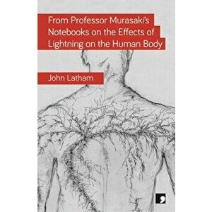From Professor Murasaki's Notebooks on the Effects of Lightning on the Human Body, Paperback - John Latham imagine