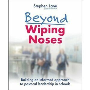 Beyond Wiping Noses. Building an informed approach to pastoral leadership in schools, Paperback - Stephen Lane imagine