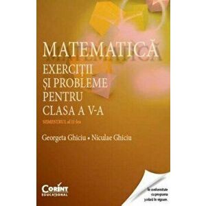 Matematica. Exercitii si probleme pentru clasa a V-a. Semestrul al II-lea - Georgeta Ghiciu, Niculae Ghiciu imagine