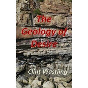 Geology of Desire, Paperback - Clint Wastling imagine