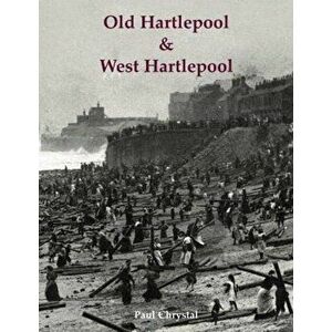 Old Hartlepool & West Hartlepool, Paperback - Paul Chrystal imagine