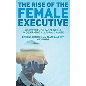 Rise of the Female Executive. How Women's Leadership is Accelerating Cultural Change, Hardback - Clare Laurent imagine