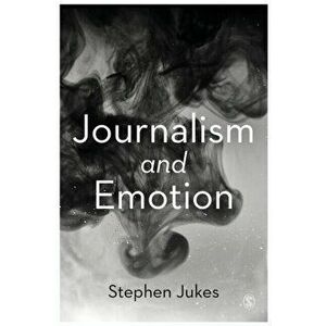 Journalism and Emotion, Paperback - Stephen Jukes imagine