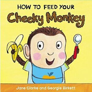 How to Feed Your Cheeky Monkey, Board book - Jane Clarke imagine