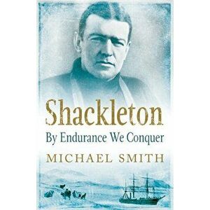 Shackleton. By Endurance We Conquer, Paperback - Michael Smith imagine