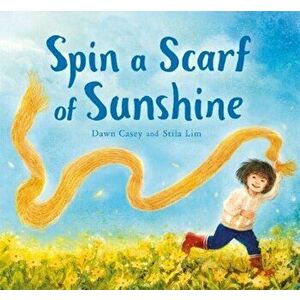 Spin a Scarf of Sunshine, Hardback - Dawn Casey imagine