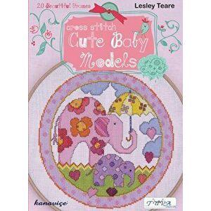Cross Stitch Cute Baby Models: 20 Beautiful Frames, Paperback - Lesley Teare imagine