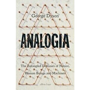 Analogia. The Entangled Destinies of Nature, Human Beings and Machines, Hardback - George Dyson imagine