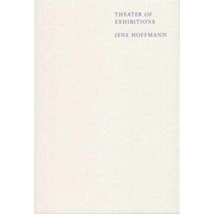 Theater of Exhibitions, Paperback - Jens Hoffmann imagine