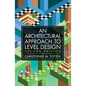 Architectural Approach to Level Design. Second edition, Paperback - Christopher W. Totten imagine