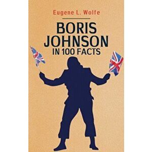 Boris Johnson in 100 Facts, Paperback - Eugene L. Wolfe imagine