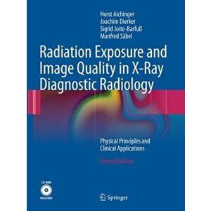 Radiation Exposure and Image Quality in X-Ray Diagnostic Radiology. Physical Principles and Clinical Applications, Paperback - Manfred Sabel imagine